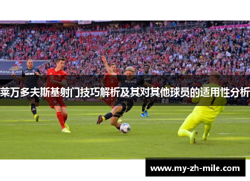 莱万多夫斯基射门技巧解析及其对其他球员的适用性分析