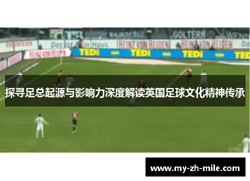 探寻足总起源与影响力深度解读英国足球文化精神传承 探寻足总起源与影响力深度解读英国足球文化精神传承