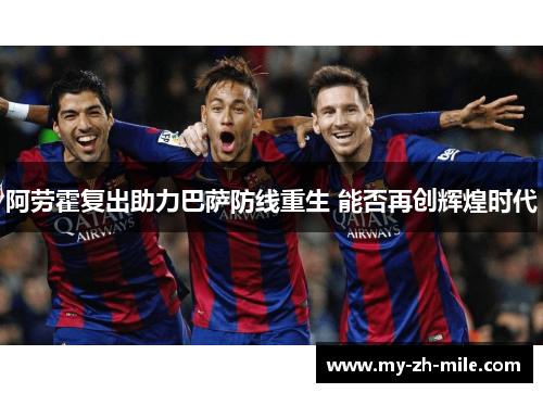 阿劳霍复出助力巴萨防线重生 能否再创辉煌时代