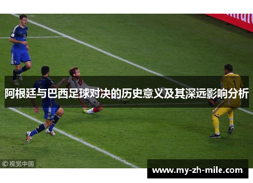 阿根廷与巴西足球对决的历史意义及其深远影响分析