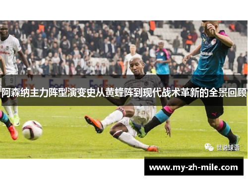 阿森纳主力阵型演变史从黄蜂阵到现代战术革新的全景回顾