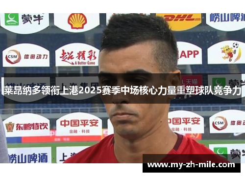 莱昂纳多领衔上港2025赛季中场核心力量重塑球队竞争力 莱昂纳多领衔上港2025赛季中场核心力量重塑球队竞争力