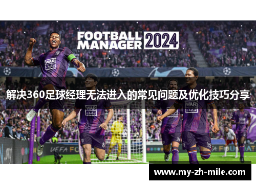 解决360足球经理无法进入的常见问题及优化技巧分享