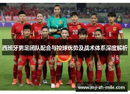 西班牙男足团队配合与控球优势及战术体系深度解析