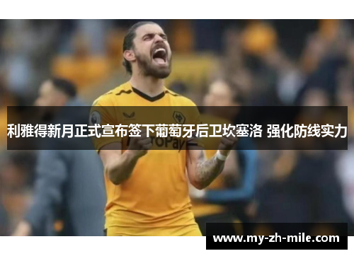 利雅得新月正式宣布签下葡萄牙后卫坎塞洛 强化防线实力 利雅得新月正式宣布签下葡萄牙后卫坎塞洛 强化防线实力