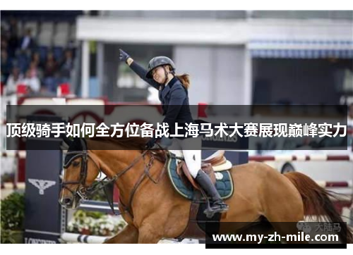 顶级骑手如何全方位备战上海马术大赛展现巅峰实力 顶级骑手如何全方位备战上海马术大赛展现巅峰实力