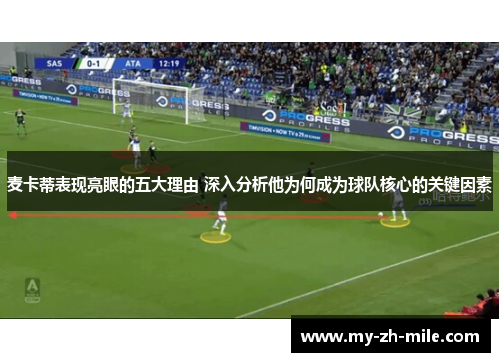 麦卡蒂表现亮眼的五大理由 深入分析他为何成为球队核心的关键因素